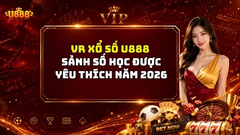VR Xổ Số U888 - Sảnh Số Học Được Yêu Thích Năm 2026